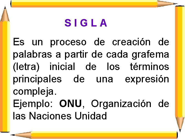 SIGLA Es un proceso de creación de palabras a partir de cada grafema (letra)