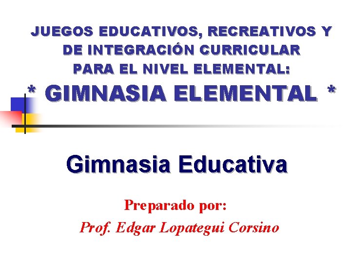 JUEGOS EDUCATIVOS, RECREATIVOS Y DE INTEGRACIÓN CURRICULAR PARA EL NIVEL ELEMENTAL: * GIMNASIA ELEMENTAL