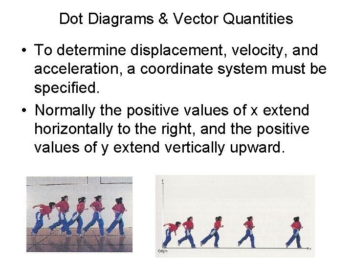 Dot Diagrams & Vector Quantities • To determine displacement, velocity, and acceleration, a coordinate