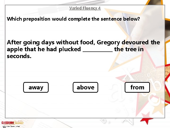 Varied Fluency 4 Which preposition would complete the sentence below? After going days without
