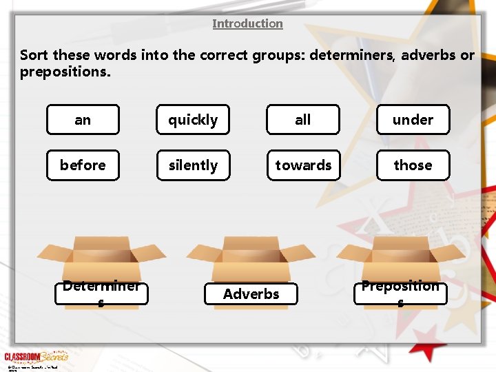Introduction Sort these words into the correct groups: determiners, adverbs or prepositions. an quickly