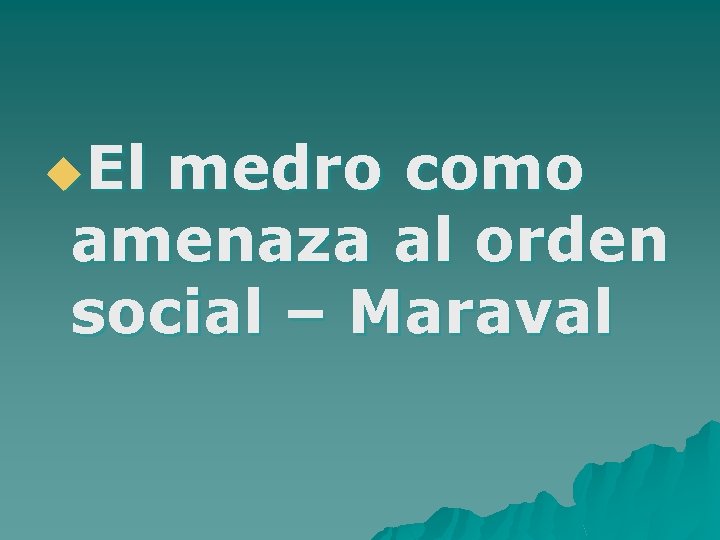 u. El medro como amenaza al orden social – Maraval 