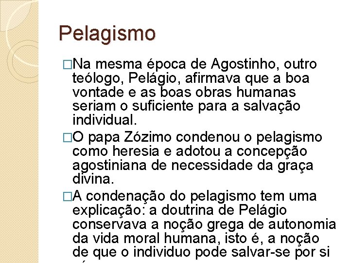 Pelagismo �Na mesma época de Agostinho, outro teólogo, Pelágio, afirmava que a boa vontade