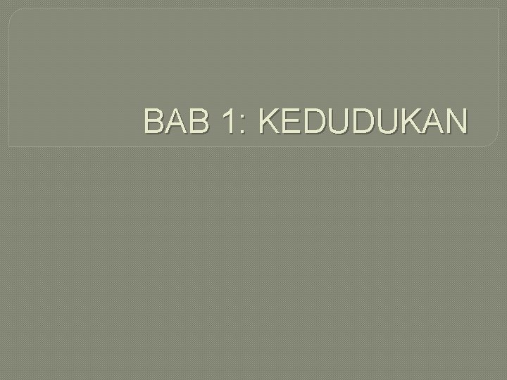 BAB 1: KEDUDUKAN 