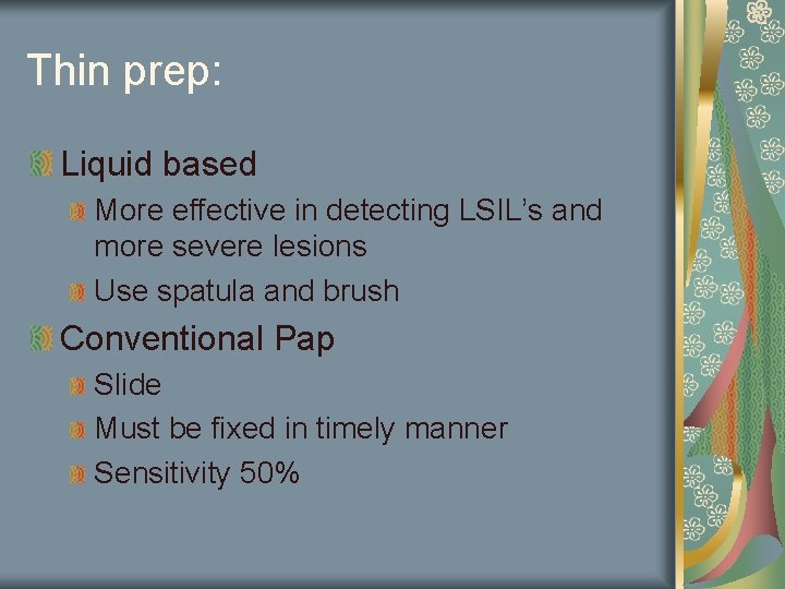 Thin prep: Liquid based More effective in detecting LSIL’s and more severe lesions Use