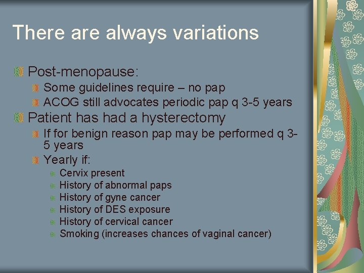 There always variations Post-menopause: Some guidelines require – no pap ACOG still advocates periodic