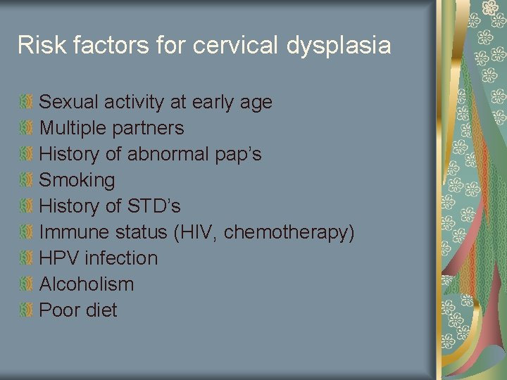 Risk factors for cervical dysplasia Sexual activity at early age Multiple partners History of