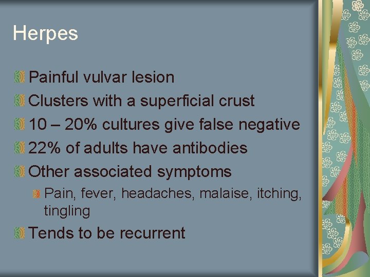 Herpes Painful vulvar lesion Clusters with a superficial crust 10 – 20% cultures give