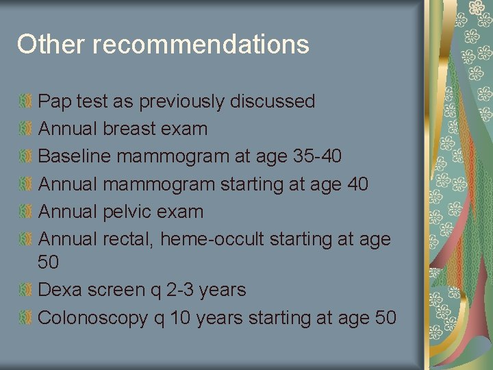 Other recommendations Pap test as previously discussed Annual breast exam Baseline mammogram at age