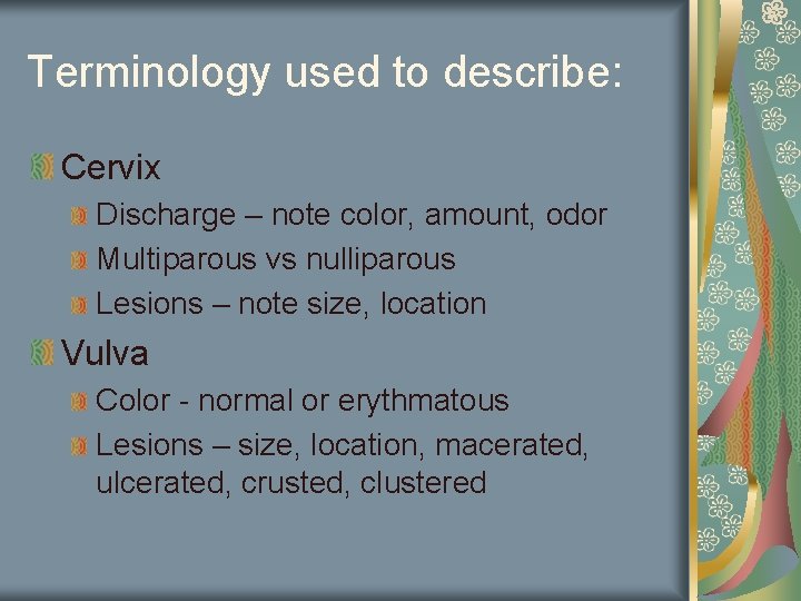 Terminology used to describe: Cervix Discharge – note color, amount, odor Multiparous vs nulliparous