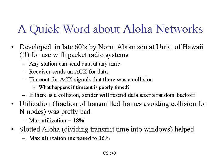 A Quick Word about Aloha Networks • Developed in late 60’s by Norm Abramson