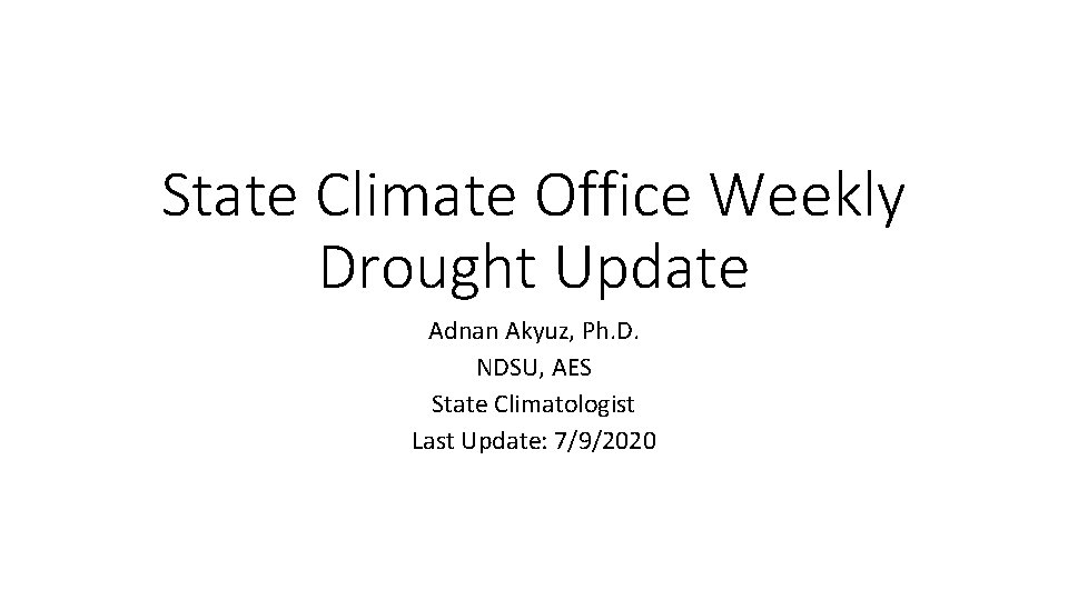 State Climate Office Weekly Drought Update Adnan Akyuz, Ph. D. NDSU, AES State Climatologist