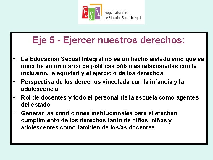 ESI Eje 5 - Ejercer nuestros derechos: • La Educación Sexual Integral no es