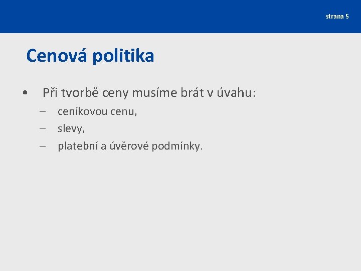 strana 5 Cenová politika • Při tvorbě ceny musíme brát v úvahu: – ceníkovou