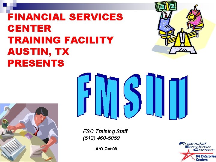 FINANCIAL SERVICES CENTER TRAINING FACILITY AUSTIN, TX PRESENTS FSC Training Staff (512) 460 -5059