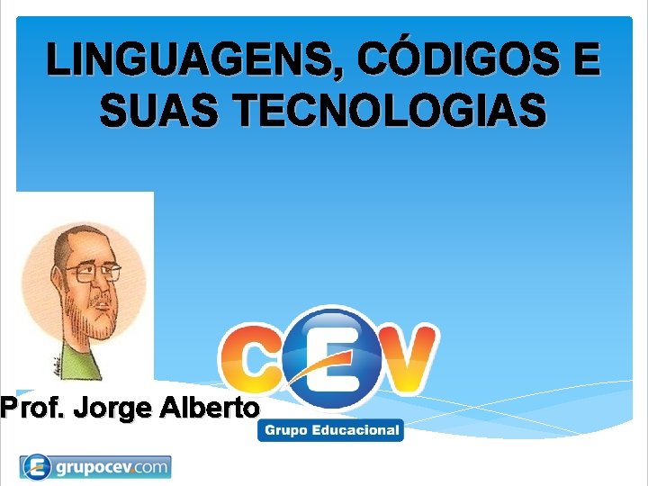 LINGUAGENS, CÓDIGOS E SUAS TECNOLOGIAS Prof. Jorge Alberto 