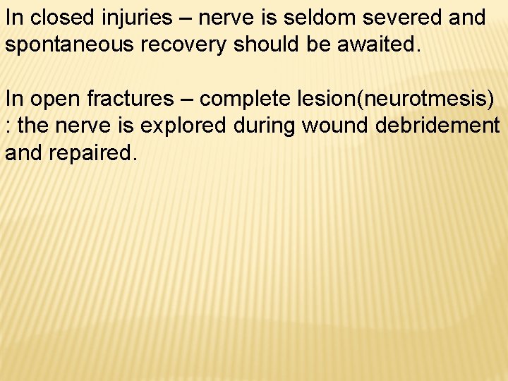 In closed injuries – nerve is seldom severed and spontaneous recovery should be awaited.