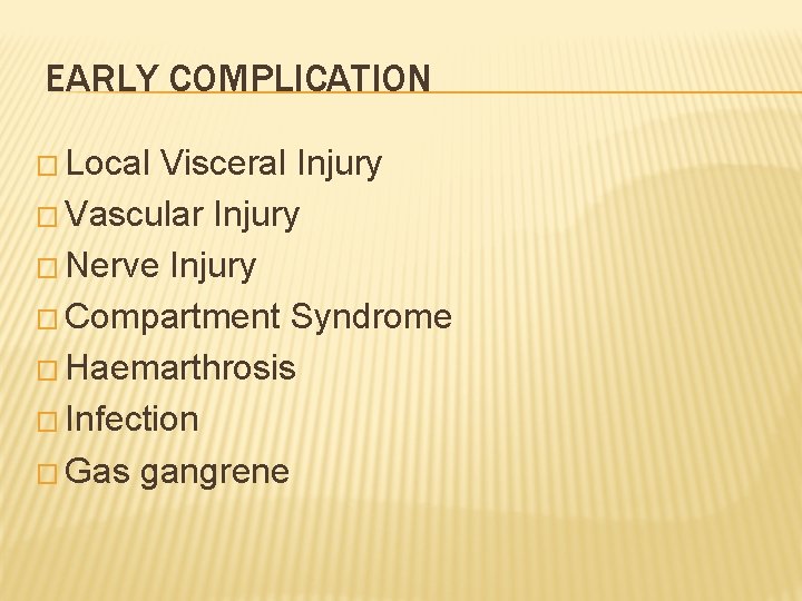 EARLY COMPLICATION � Local Visceral Injury � Vascular Injury � Nerve Injury � Compartment