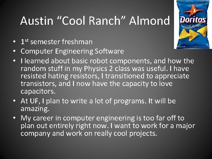 Austin “Cool Ranch” Almond • 1 st semester freshman • Computer Engineering Software •