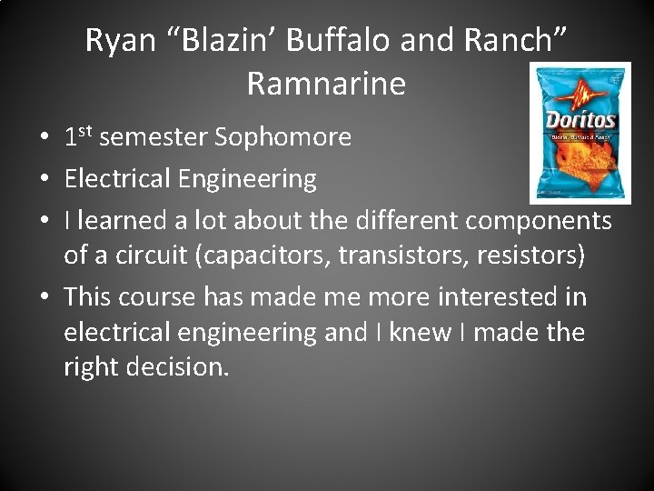 Ryan “Blazin’ Buffalo and Ranch” Ramnarine • 1 st semester Sophomore • Electrical Engineering