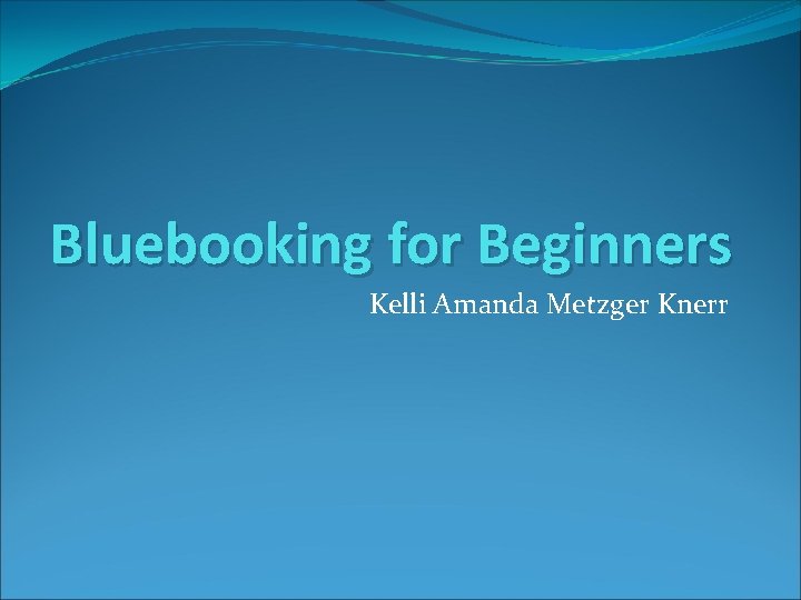 Bluebooking for Beginners Kelli Amanda Metzger Knerr 