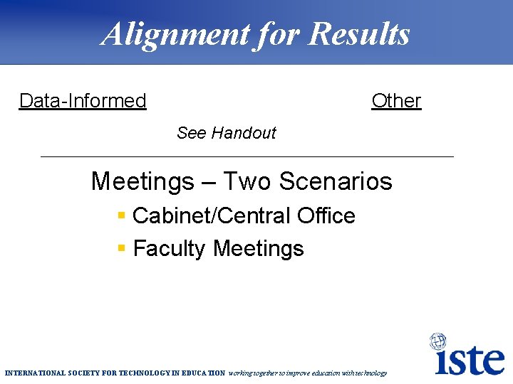 Alignment for Results Data-Informed Other See Handout Meetings – Two Scenarios § Cabinet/Central Office