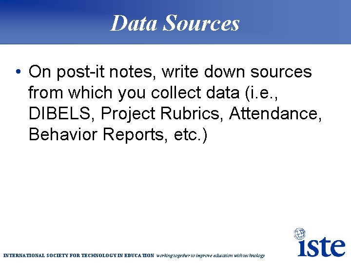 Data Sources • On post-it notes, write down sources from which you collect data