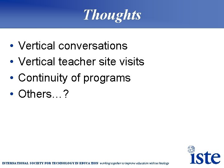 Thoughts • • Vertical conversations Vertical teacher site visits Continuity of programs Others…? INTERNATIONAL