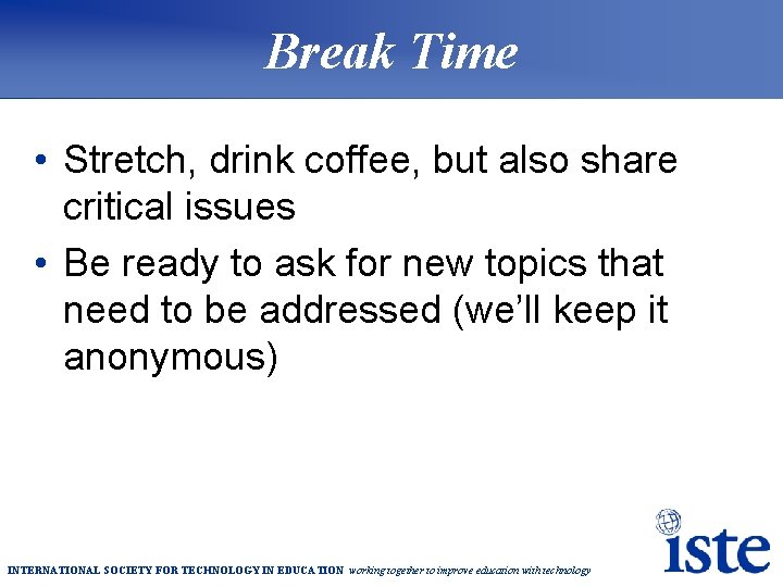 Break Time • Stretch, drink coffee, but also share critical issues • Be ready