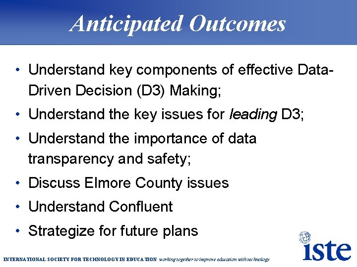 Anticipated Outcomes • Understand key components of effective Data. Driven Decision (D 3) Making;