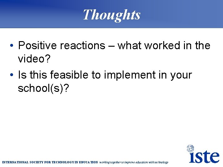 Thoughts • Positive reactions – what worked in the video? • Is this feasible