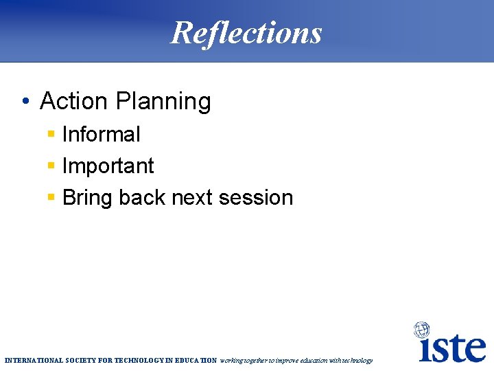 Reflections • Action Planning § Informal § Important § Bring back next session INTERNATIONAL