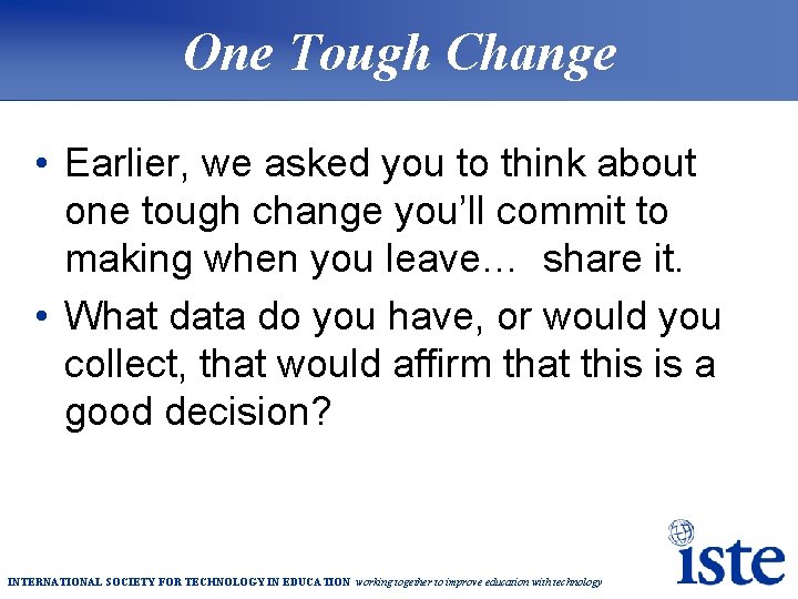 One Tough Change • Earlier, we asked you to think about one tough change