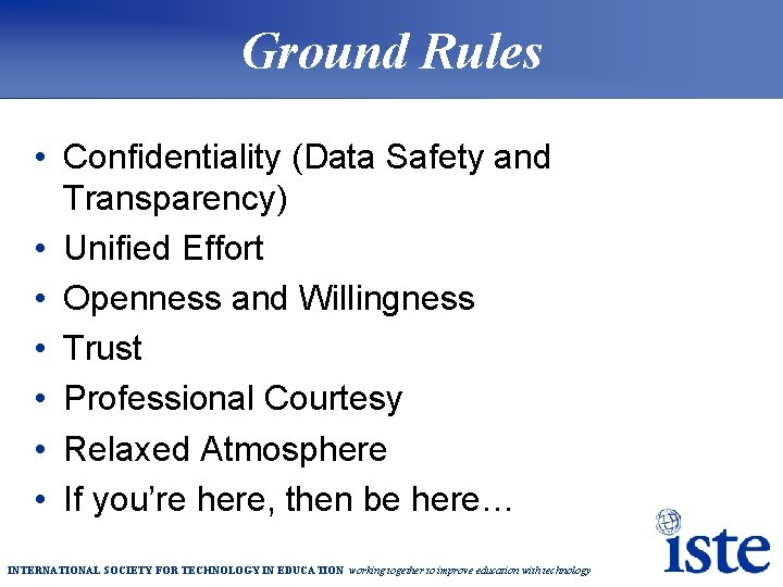 Ground Rules • Confidentiality (Data Safety and Transparency) • Unified Effort • Openness and