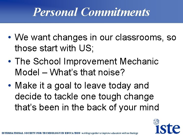 Personal Commitments • We want changes in our classrooms, so those start with US;