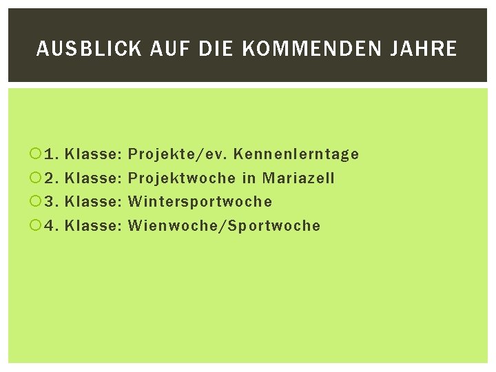 AUSBLICK AUF DIE KOMMENDEN JAHRE 1. 2. 3. 4. Klasse: Projekte/ev. Kennenlerntage Projektwoche in AUSBLICK AUF DIE KOMMENDEN JAHRE 1. 2. 3. 4. Klasse: Projekte/ev. Kennenlerntage Projektwoche in