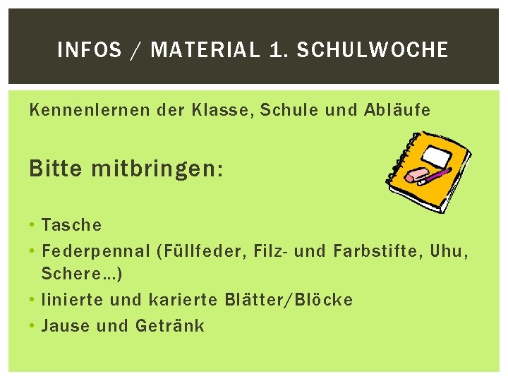 INFOS / MATERIAL 1. SCHULWOCHE Kennenlernen der Klasse, Schule und Abläufe Bitte mitbringen: • INFOS / MATERIAL 1. SCHULWOCHE Kennenlernen der Klasse, Schule und Abläufe Bitte mitbringen: •