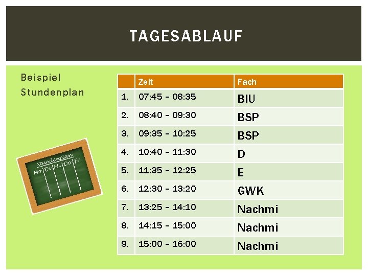 TAGESABLAUF Beispiel Stundenplan Zeit Fach 1. 07: 45 – 08: 35 2. 08: 40 TAGESABLAUF Beispiel Stundenplan Zeit Fach 1. 07: 45 – 08: 35 2. 08: 40