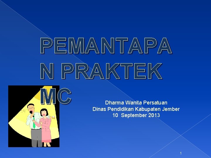 PEMANTAPA N PRAKTEK MC Dharma Wanita Persatuan Dinas Pendidikan Kabupaten Jember 10 September 2013