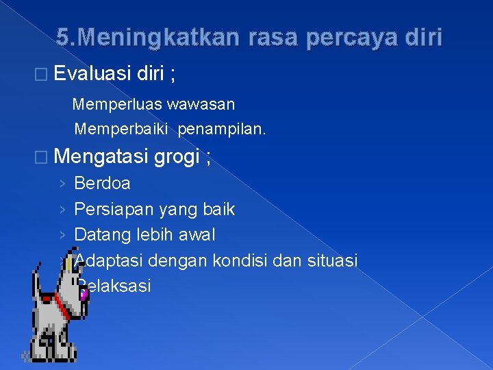 5. Meningkatkan rasa percaya diri � Evaluasi diri ; Memperluas wawasan Memperbaiki penampilan. �