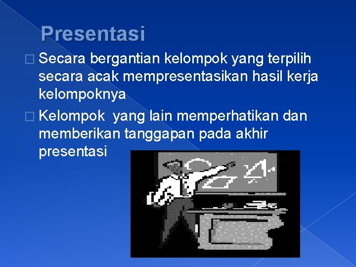 Presentasi � Secara bergantian kelompok yang terpilih secara acak mempresentasikan hasil kerja kelompoknya �