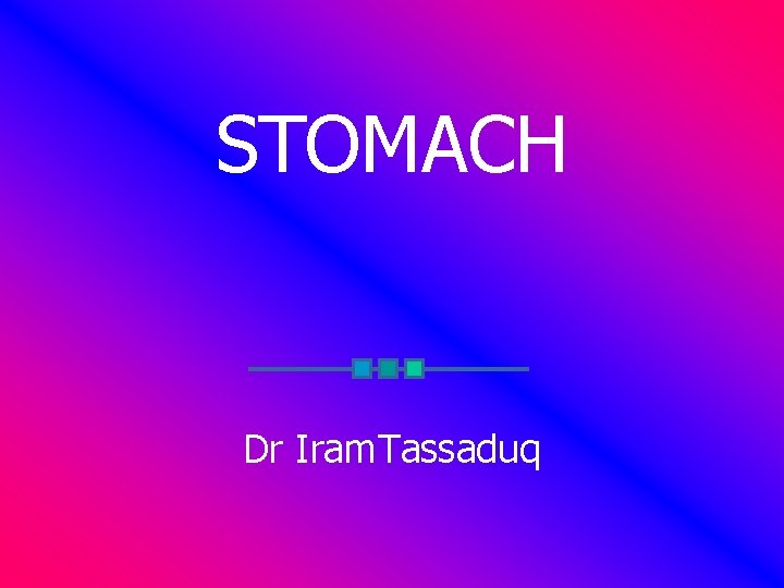 STOMACH Dr Iram. Tassaduq 