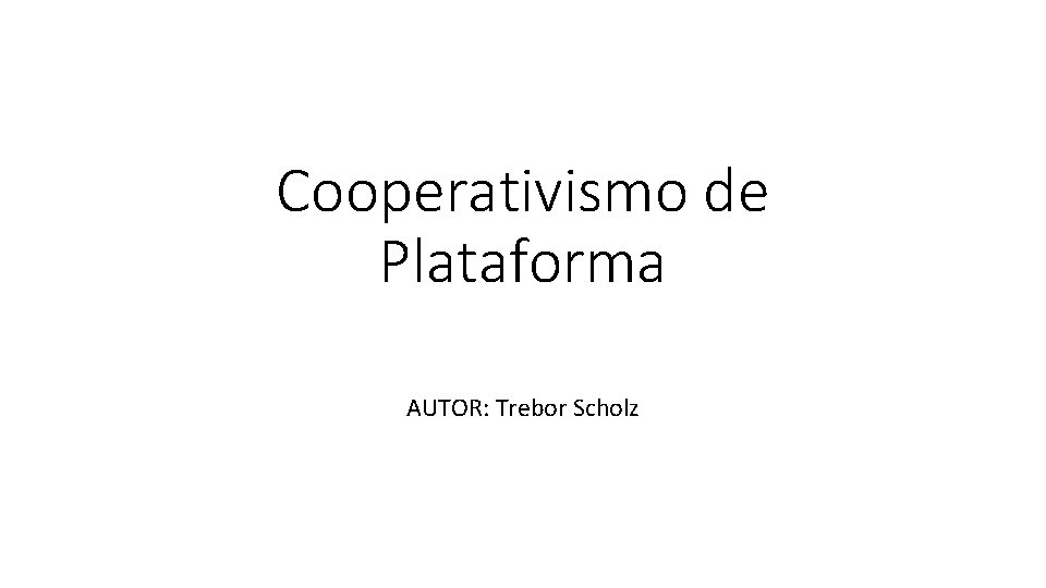 Cooperativismo de Plataforma AUTOR: Trebor Scholz 