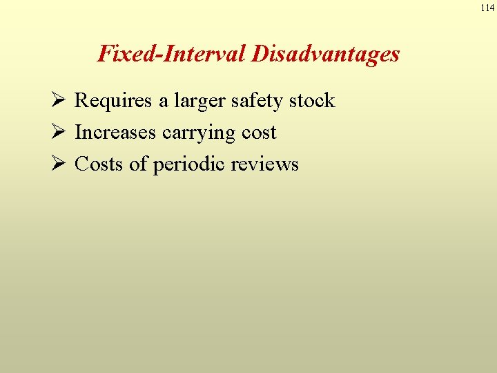 114 Fixed-Interval Disadvantages Ø Requires a larger safety stock Ø Increases carrying cost Ø