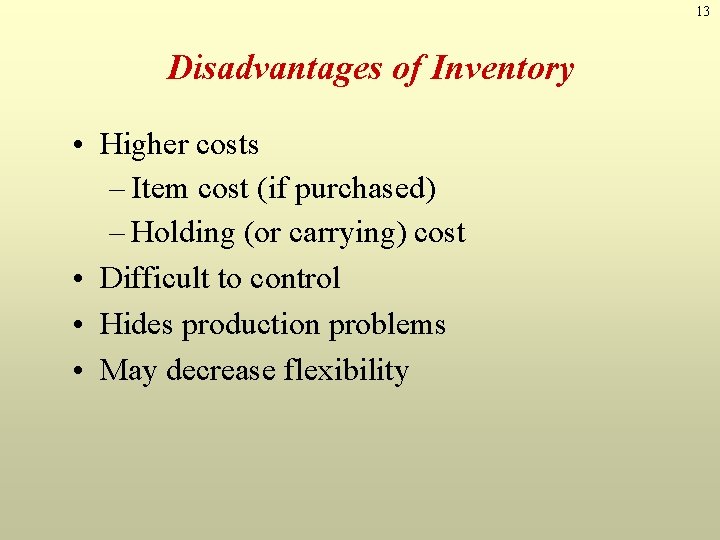 13 Disadvantages of Inventory • Higher costs – Item cost (if purchased) – Holding