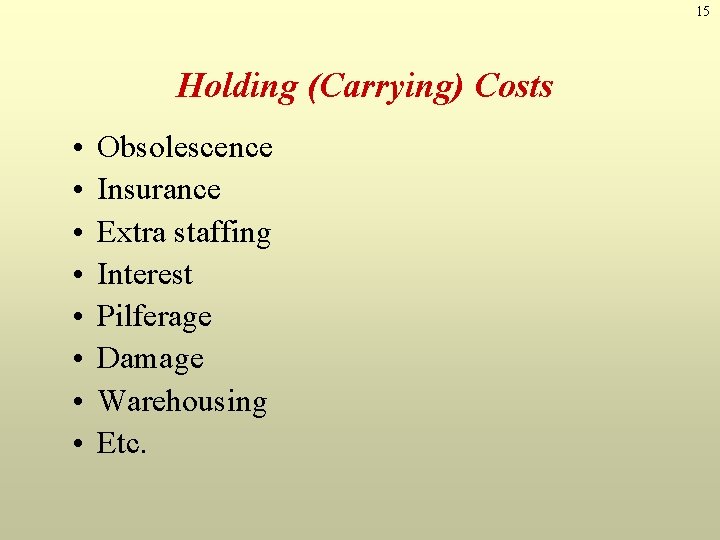 15 Holding (Carrying) Costs • • Obsolescence Insurance Extra staffing Interest Pilferage Damage Warehousing