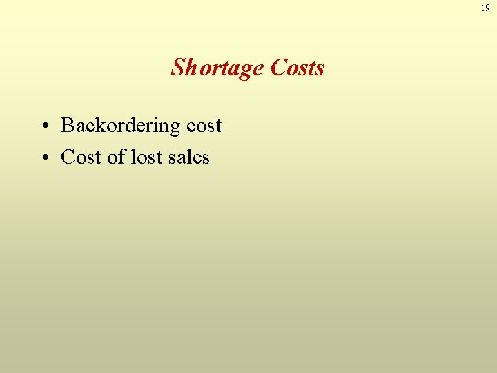 19 Shortage Costs • Backordering cost • Cost of lost sales 