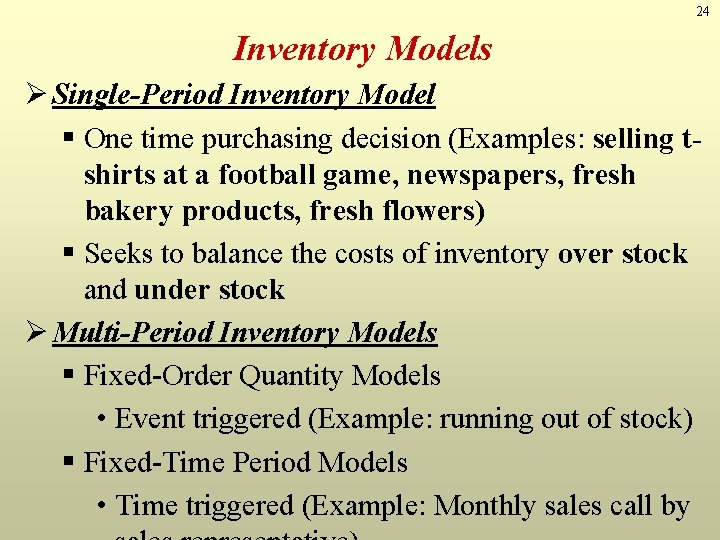 24 Inventory Models Ø Single-Period Inventory Model § One time purchasing decision (Examples: selling