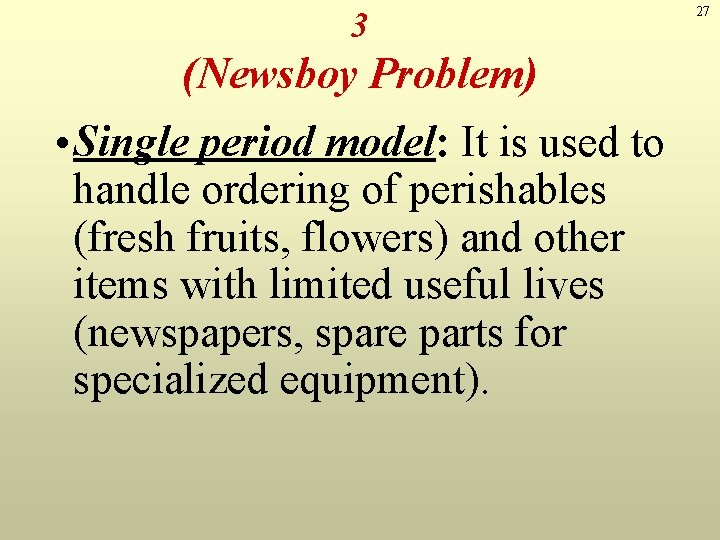3 (Newsboy Problem) • Single period model: It is used to handle ordering of