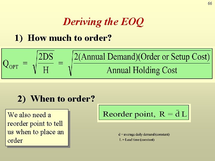 66 Deriving the EOQ 1) How much to order? 2) When to order? We